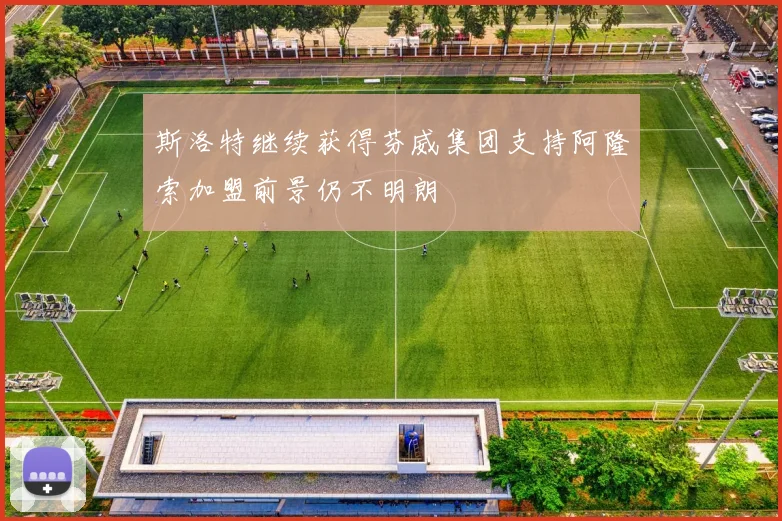 斯洛特继续获得芬威集团支持阿隆索加盟前景仍不明朗